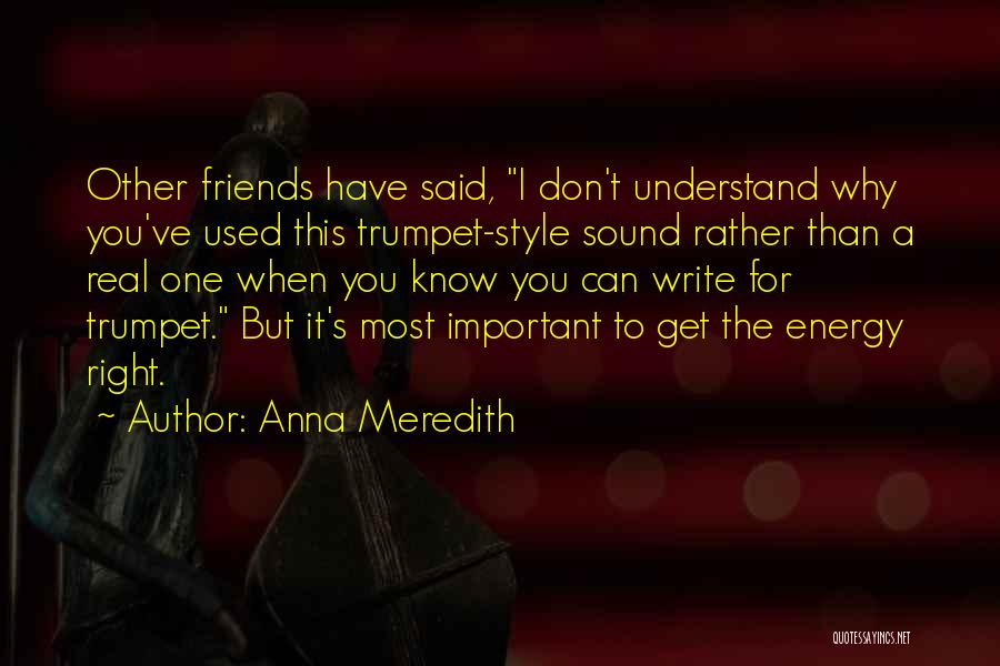 Anna Meredith Quotes: Other Friends Have Said, I Don't Understand Why You've Used This Trumpet-style Sound Rather Than A Real One When You