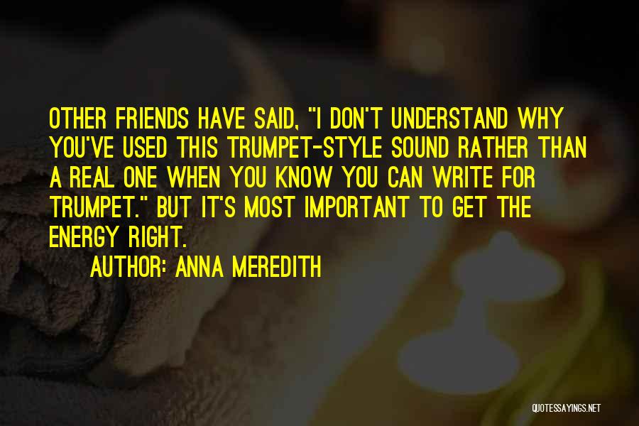 Anna Meredith Quotes: Other Friends Have Said, I Don't Understand Why You've Used This Trumpet-style Sound Rather Than A Real One When You