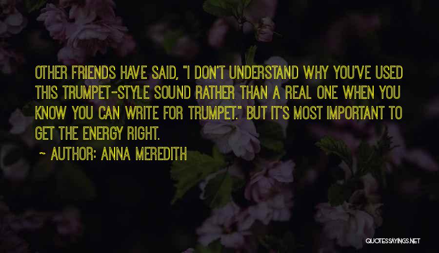 Anna Meredith Quotes: Other Friends Have Said, I Don't Understand Why You've Used This Trumpet-style Sound Rather Than A Real One When You