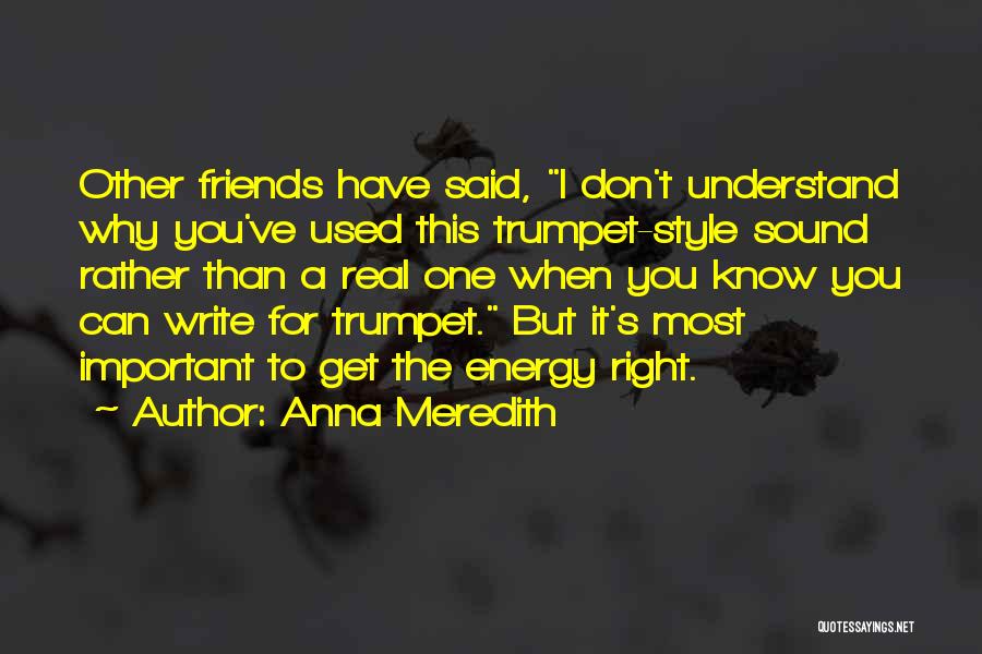 Anna Meredith Quotes: Other Friends Have Said, I Don't Understand Why You've Used This Trumpet-style Sound Rather Than A Real One When You