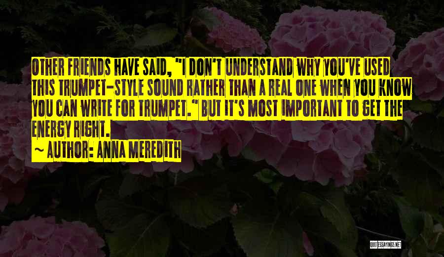 Anna Meredith Quotes: Other Friends Have Said, I Don't Understand Why You've Used This Trumpet-style Sound Rather Than A Real One When You