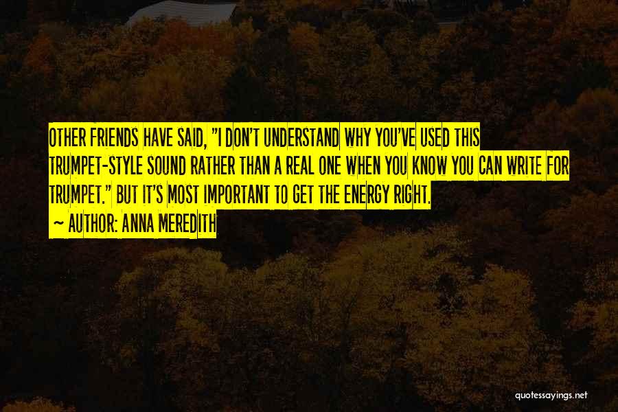 Anna Meredith Quotes: Other Friends Have Said, I Don't Understand Why You've Used This Trumpet-style Sound Rather Than A Real One When You