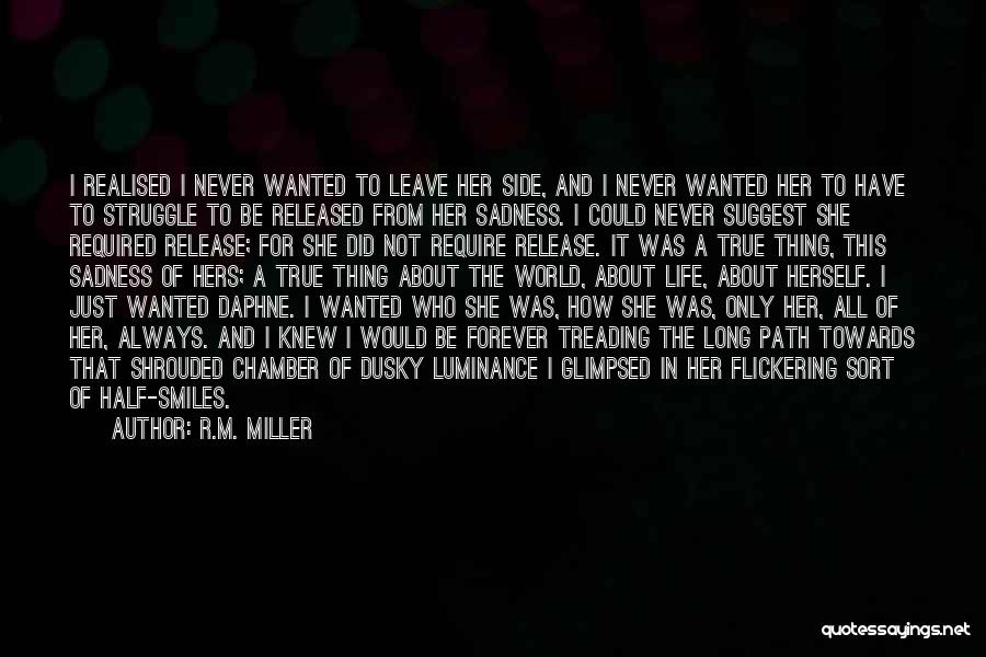 R.M. Miller Quotes: I Realised I Never Wanted To Leave Her Side, And I Never Wanted Her To Have To Struggle To Be