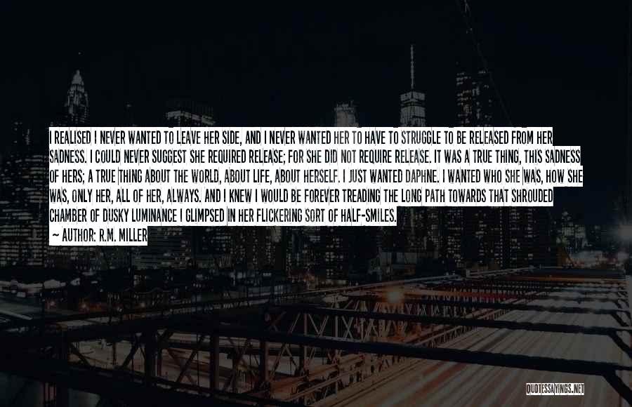 R.M. Miller Quotes: I Realised I Never Wanted To Leave Her Side, And I Never Wanted Her To Have To Struggle To Be