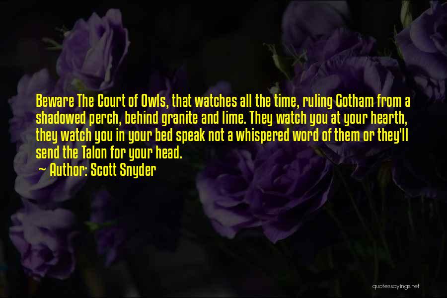 Scott Snyder Quotes: Beware The Court Of Owls, That Watches All The Time, Ruling Gotham From A Shadowed Perch, Behind Granite And Lime.