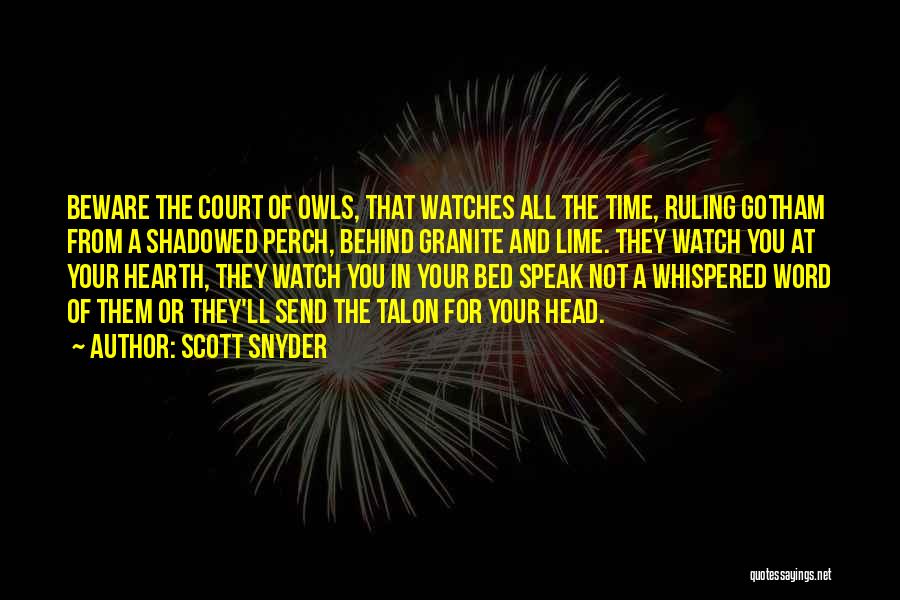 Scott Snyder Quotes: Beware The Court Of Owls, That Watches All The Time, Ruling Gotham From A Shadowed Perch, Behind Granite And Lime.