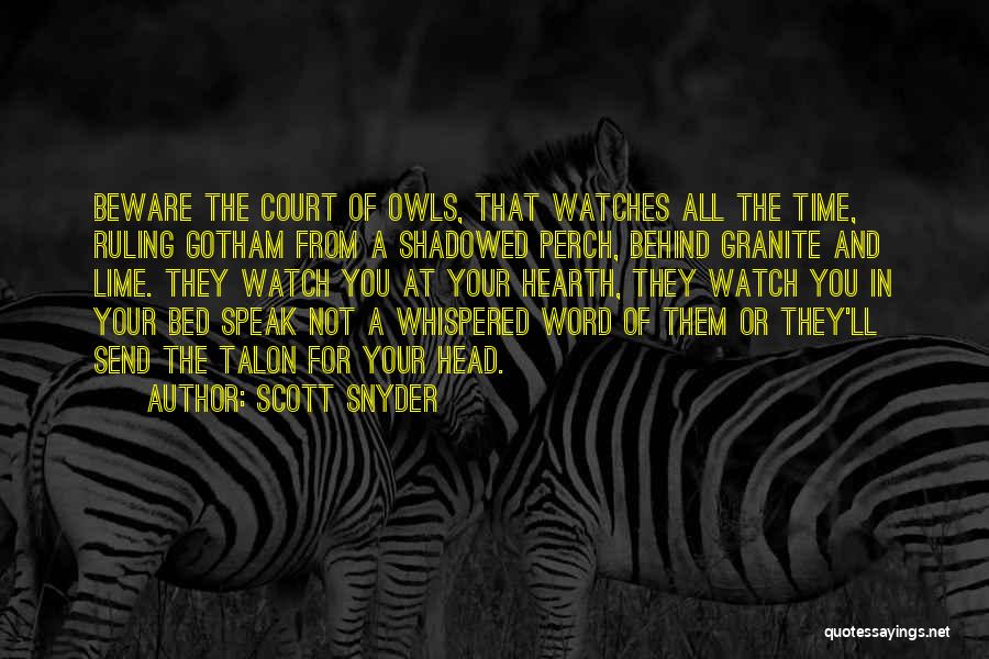 Scott Snyder Quotes: Beware The Court Of Owls, That Watches All The Time, Ruling Gotham From A Shadowed Perch, Behind Granite And Lime.