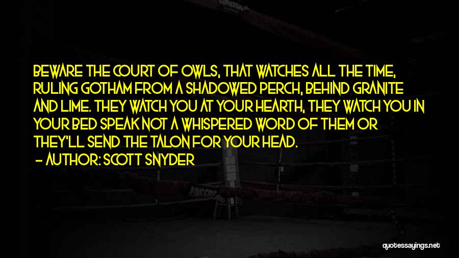 Scott Snyder Quotes: Beware The Court Of Owls, That Watches All The Time, Ruling Gotham From A Shadowed Perch, Behind Granite And Lime.