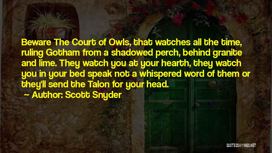 Scott Snyder Quotes: Beware The Court Of Owls, That Watches All The Time, Ruling Gotham From A Shadowed Perch, Behind Granite And Lime.