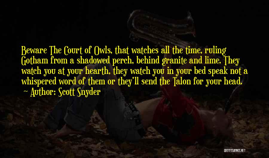 Scott Snyder Quotes: Beware The Court Of Owls, That Watches All The Time, Ruling Gotham From A Shadowed Perch, Behind Granite And Lime.