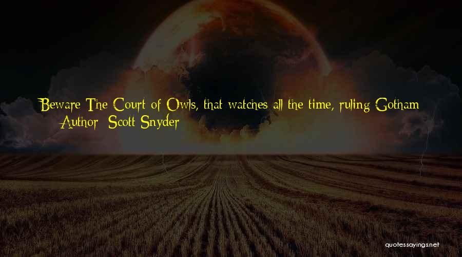 Scott Snyder Quotes: Beware The Court Of Owls, That Watches All The Time, Ruling Gotham From A Shadowed Perch, Behind Granite And Lime.