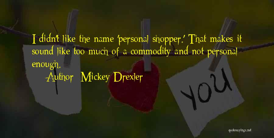 Mickey Drexler Quotes: I Didn't Like The Name 'personal Shopper.' That Makes It Sound Like Too Much Of A Commodity And Not Personal