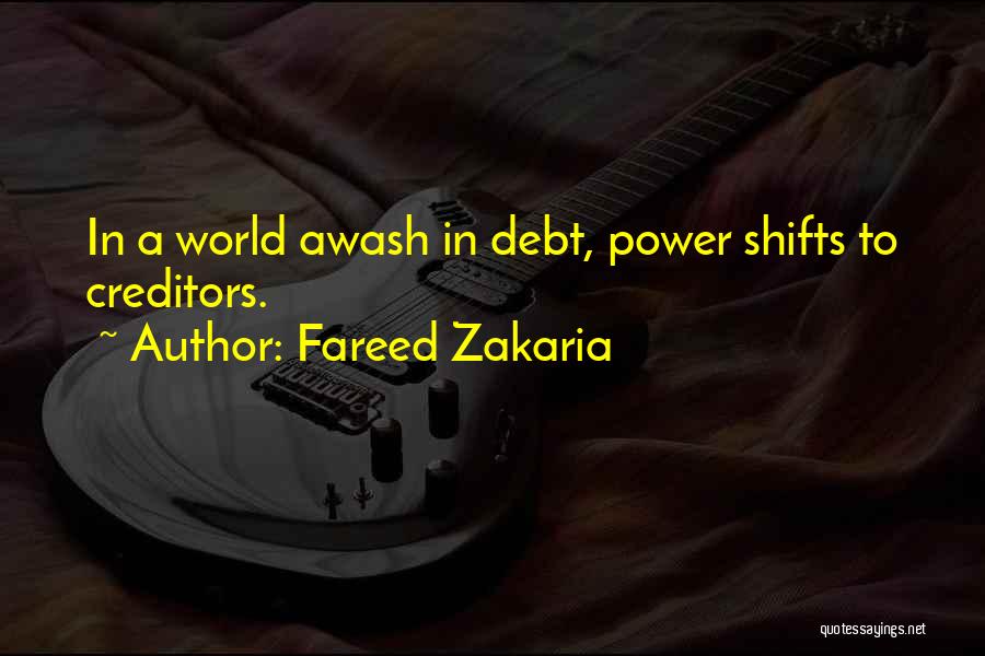 Fareed Zakaria Quotes: In A World Awash In Debt, Power Shifts To Creditors.