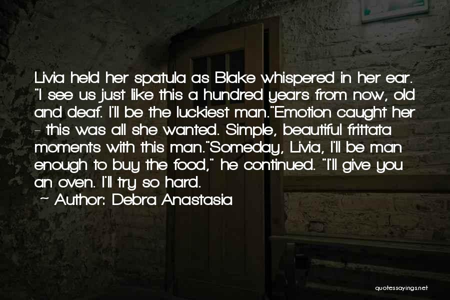 Debra Anastasia Quotes: Livia Held Her Spatula As Blake Whispered In Her Ear. I See Us Just Like This A Hundred Years From