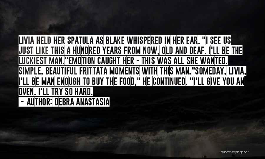 Debra Anastasia Quotes: Livia Held Her Spatula As Blake Whispered In Her Ear. I See Us Just Like This A Hundred Years From