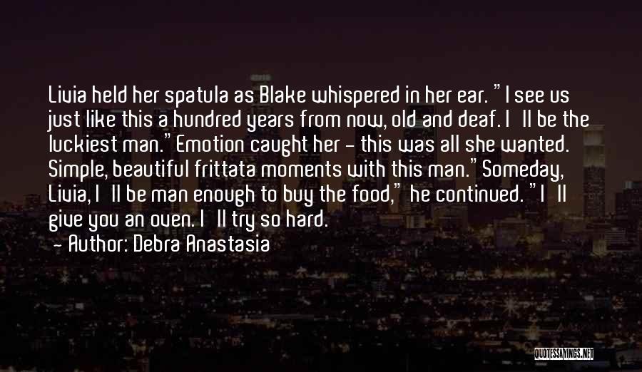 Debra Anastasia Quotes: Livia Held Her Spatula As Blake Whispered In Her Ear. I See Us Just Like This A Hundred Years From