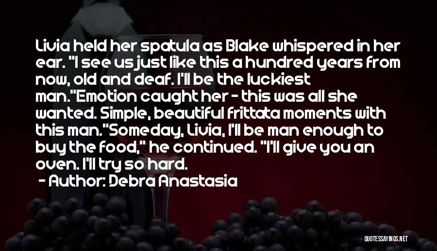 Debra Anastasia Quotes: Livia Held Her Spatula As Blake Whispered In Her Ear. I See Us Just Like This A Hundred Years From