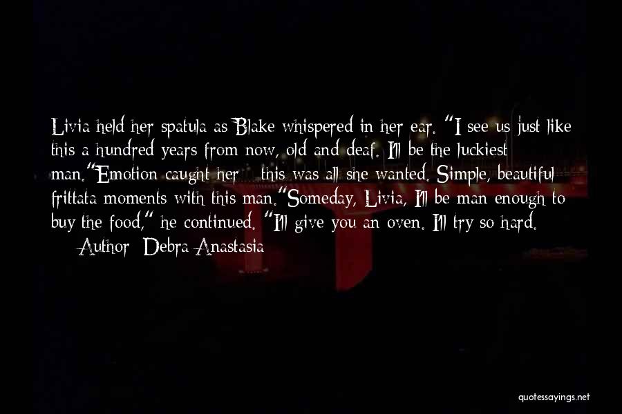 Debra Anastasia Quotes: Livia Held Her Spatula As Blake Whispered In Her Ear. I See Us Just Like This A Hundred Years From