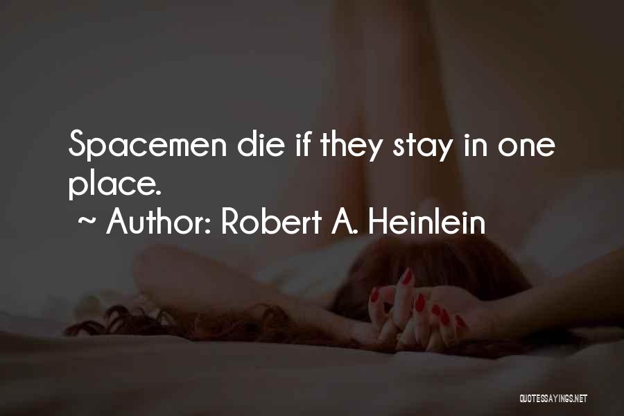 Robert A. Heinlein Quotes: Spacemen Die If They Stay In One Place.