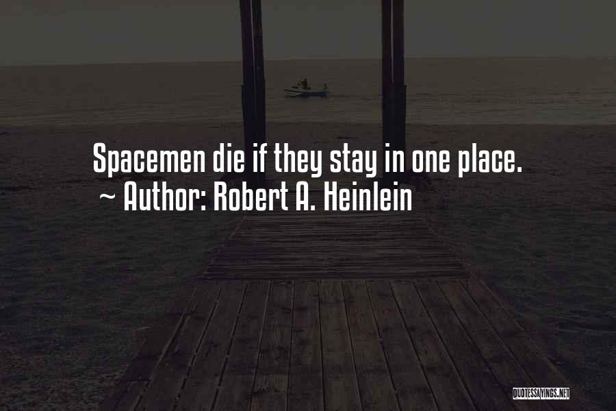 Robert A. Heinlein Quotes: Spacemen Die If They Stay In One Place.