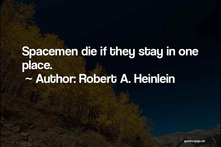 Robert A. Heinlein Quotes: Spacemen Die If They Stay In One Place.