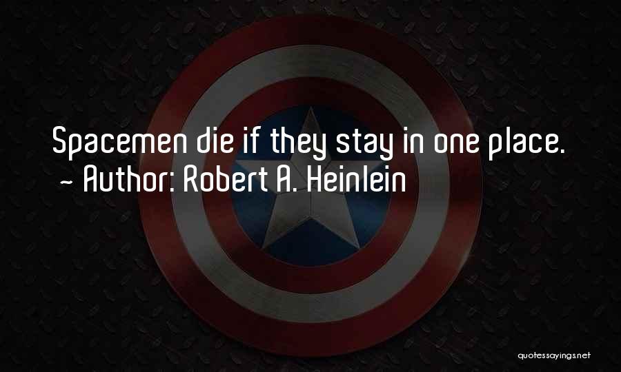 Robert A. Heinlein Quotes: Spacemen Die If They Stay In One Place.