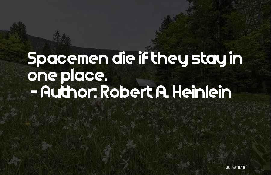 Robert A. Heinlein Quotes: Spacemen Die If They Stay In One Place.