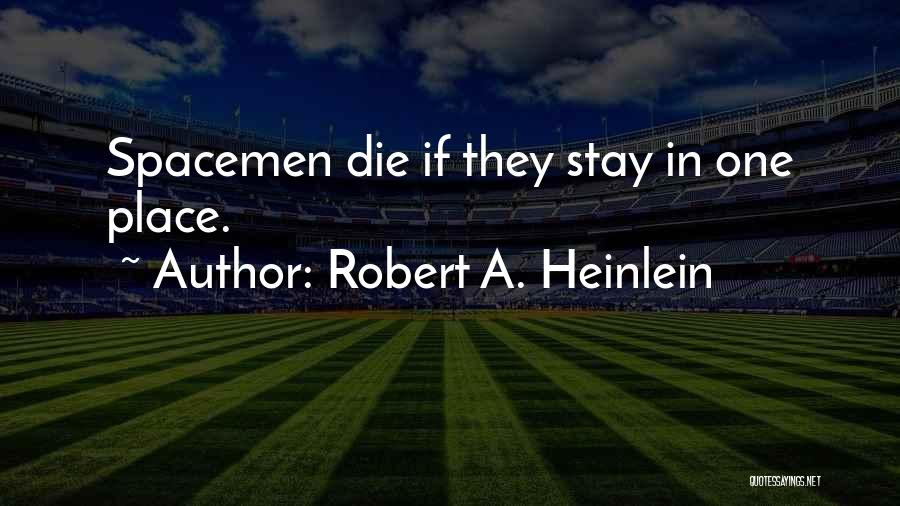 Robert A. Heinlein Quotes: Spacemen Die If They Stay In One Place.