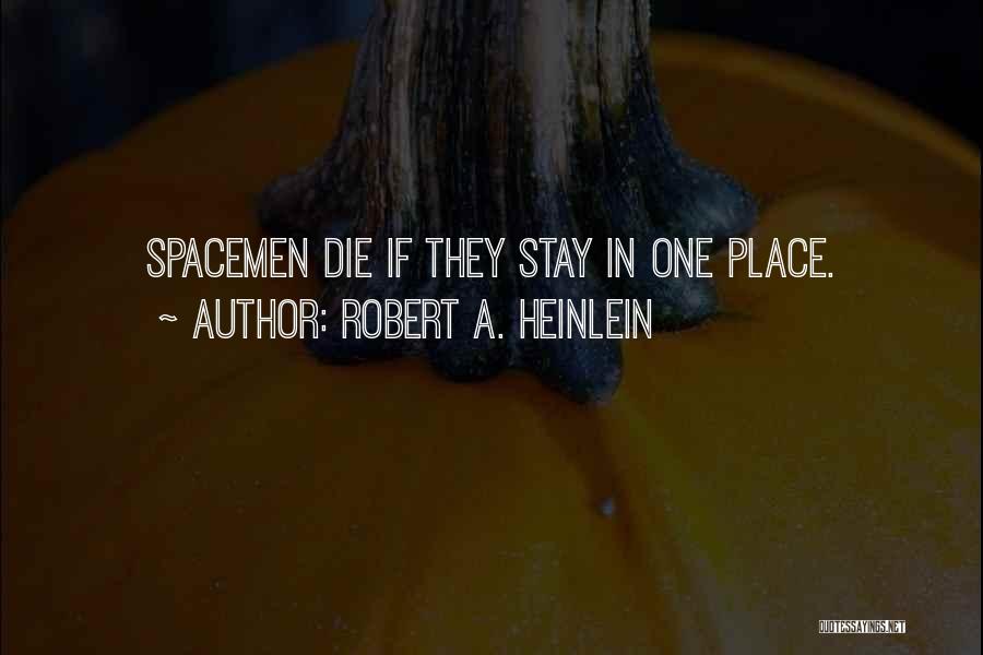 Robert A. Heinlein Quotes: Spacemen Die If They Stay In One Place.