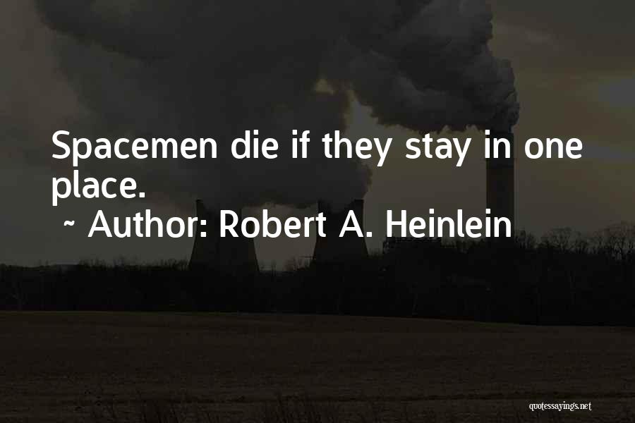 Robert A. Heinlein Quotes: Spacemen Die If They Stay In One Place.