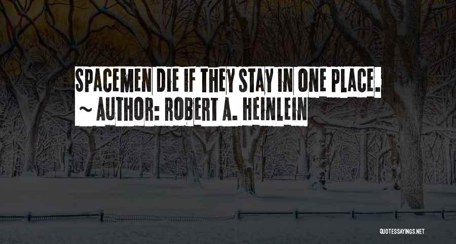 Robert A. Heinlein Quotes: Spacemen Die If They Stay In One Place.