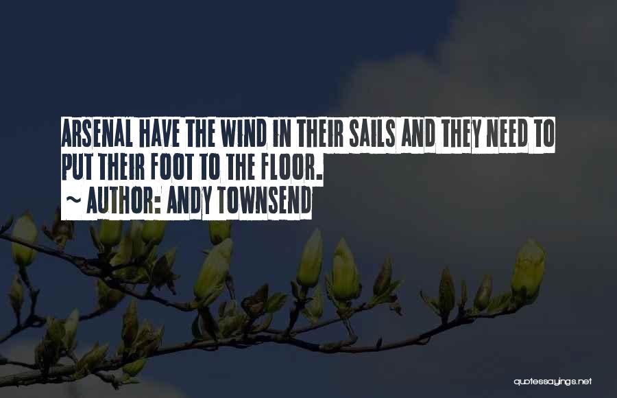 Andy Townsend Quotes: Arsenal Have The Wind In Their Sails And They Need To Put Their Foot To The Floor.