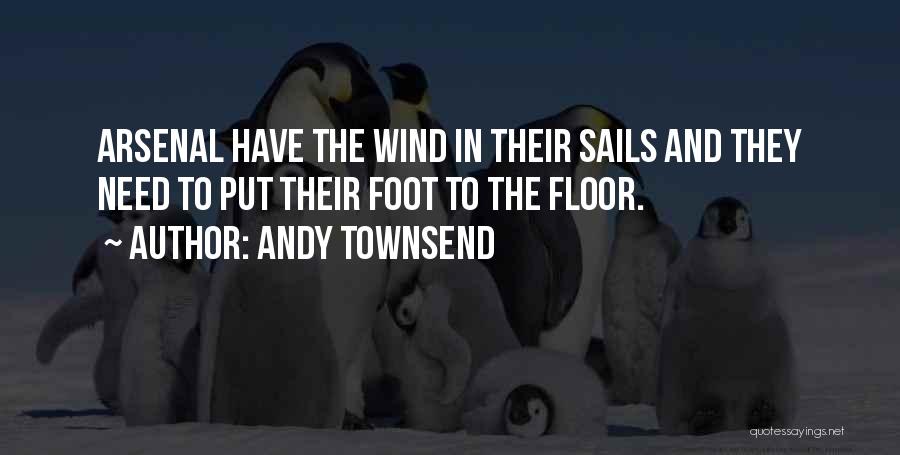 Andy Townsend Quotes: Arsenal Have The Wind In Their Sails And They Need To Put Their Foot To The Floor.