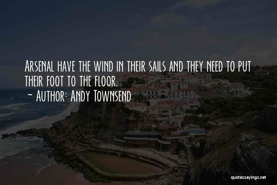 Andy Townsend Quotes: Arsenal Have The Wind In Their Sails And They Need To Put Their Foot To The Floor.