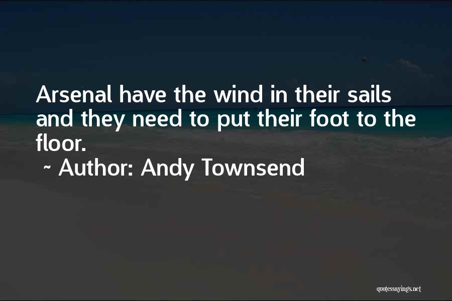 Andy Townsend Quotes: Arsenal Have The Wind In Their Sails And They Need To Put Their Foot To The Floor.