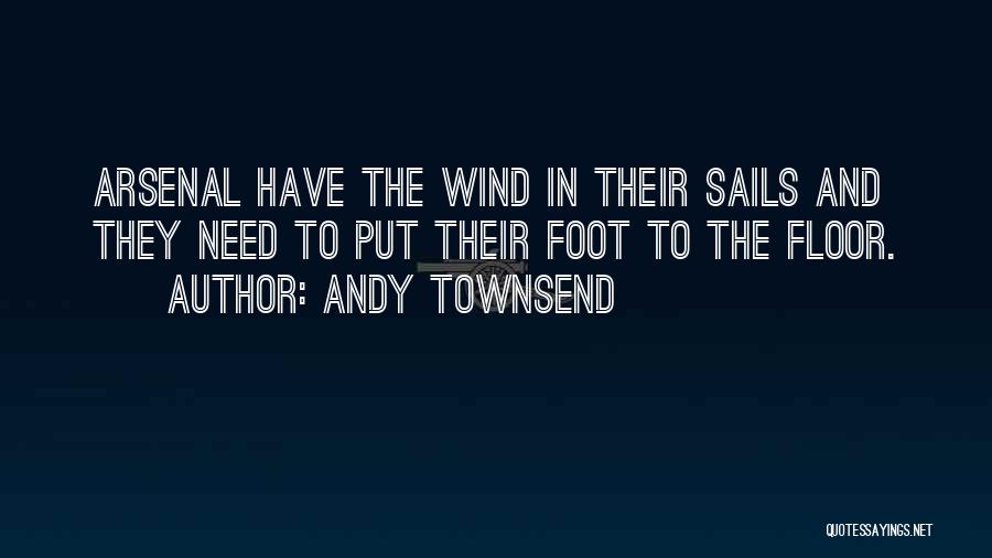 Andy Townsend Quotes: Arsenal Have The Wind In Their Sails And They Need To Put Their Foot To The Floor.