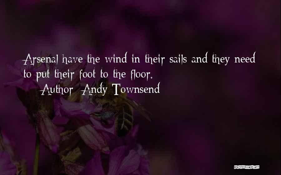 Andy Townsend Quotes: Arsenal Have The Wind In Their Sails And They Need To Put Their Foot To The Floor.