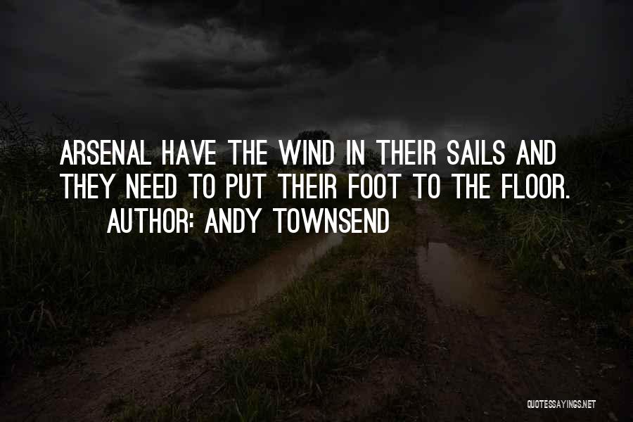 Andy Townsend Quotes: Arsenal Have The Wind In Their Sails And They Need To Put Their Foot To The Floor.