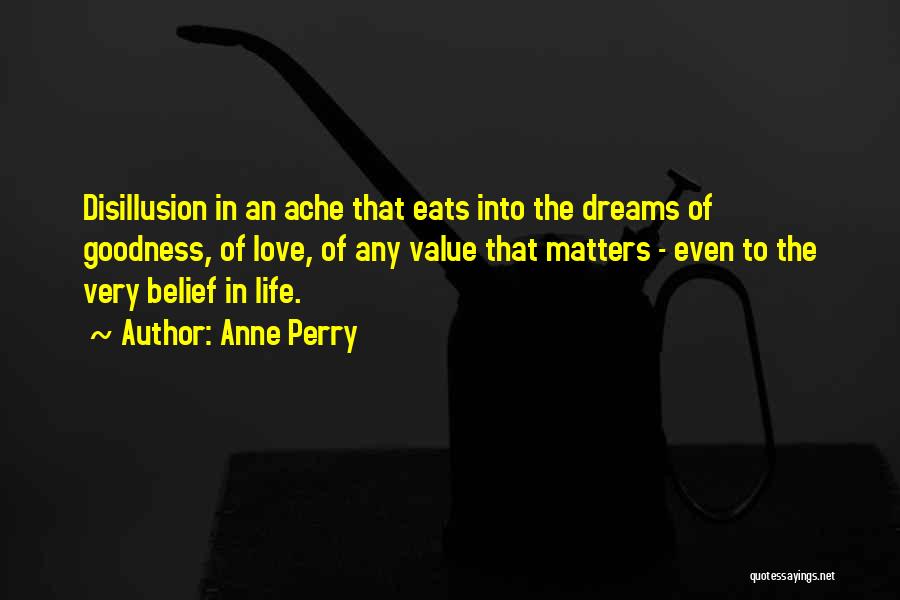 Anne Perry Quotes: Disillusion In An Ache That Eats Into The Dreams Of Goodness, Of Love, Of Any Value That Matters - Even