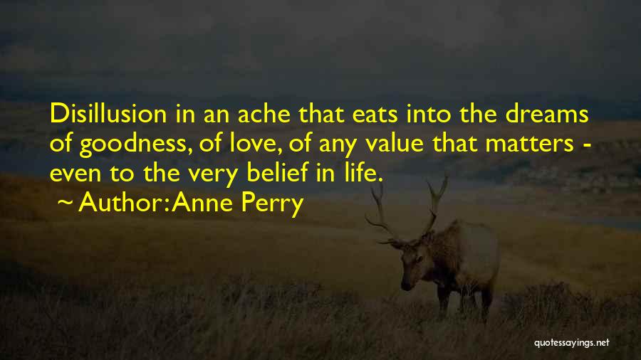 Anne Perry Quotes: Disillusion In An Ache That Eats Into The Dreams Of Goodness, Of Love, Of Any Value That Matters - Even