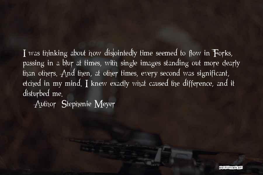Stephenie Meyer Quotes: I Was Thinking About How Disjointedly Time Seemed To Flow In Forks, Passing In A Blur At Times, With Single