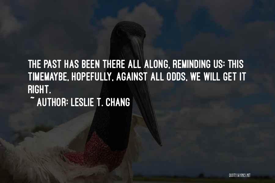 Leslie T. Chang Quotes: The Past Has Been There All Along, Reminding Us: This Timemaybe, Hopefully, Against All Odds, We Will Get It Right.