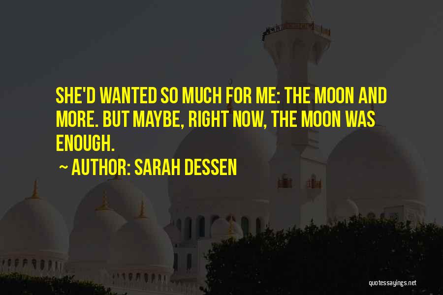 Sarah Dessen Quotes: She'd Wanted So Much For Me: The Moon And More. But Maybe, Right Now, The Moon Was Enough.