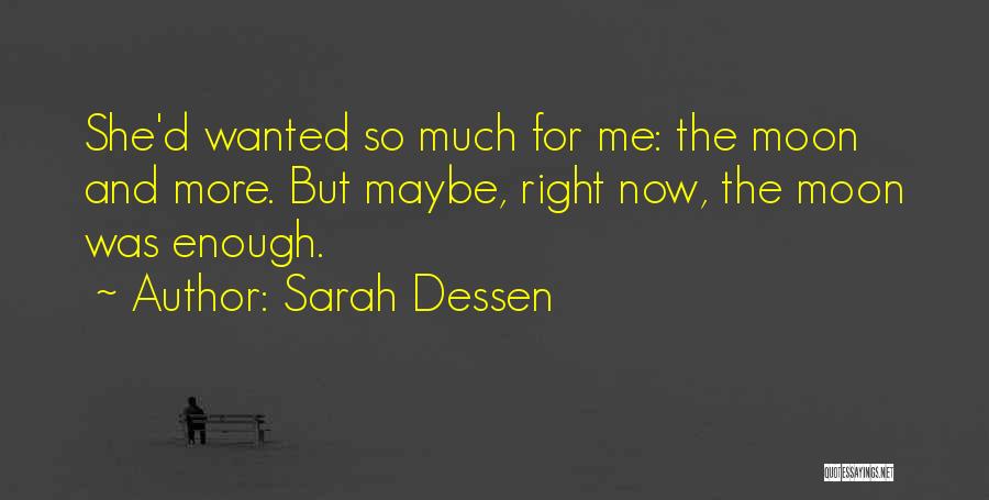 Sarah Dessen Quotes: She'd Wanted So Much For Me: The Moon And More. But Maybe, Right Now, The Moon Was Enough.