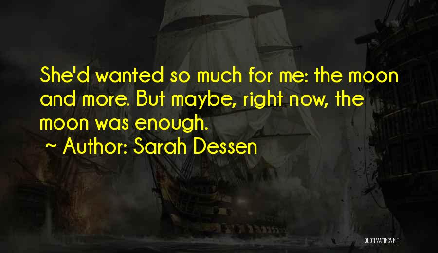 Sarah Dessen Quotes: She'd Wanted So Much For Me: The Moon And More. But Maybe, Right Now, The Moon Was Enough.