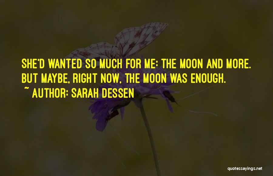 Sarah Dessen Quotes: She'd Wanted So Much For Me: The Moon And More. But Maybe, Right Now, The Moon Was Enough.