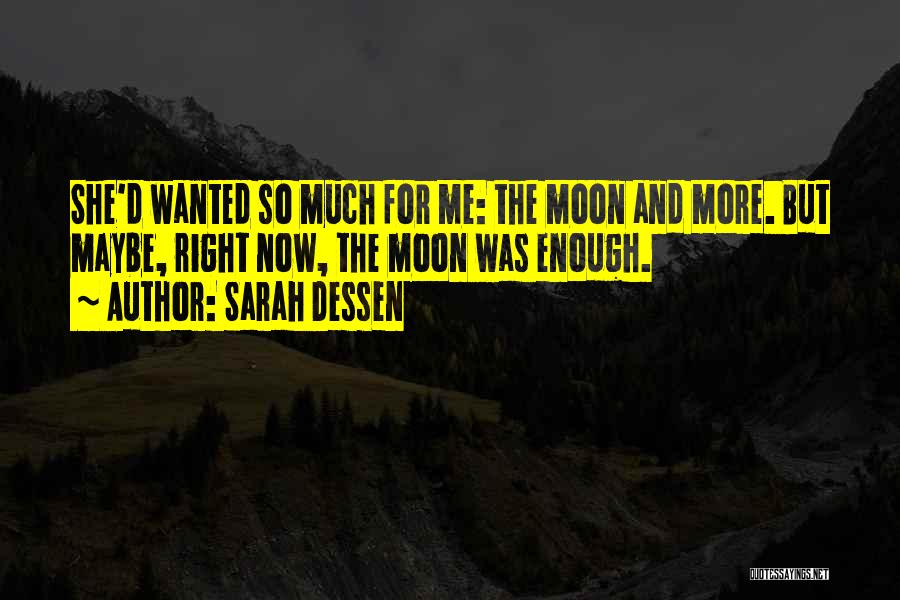 Sarah Dessen Quotes: She'd Wanted So Much For Me: The Moon And More. But Maybe, Right Now, The Moon Was Enough.