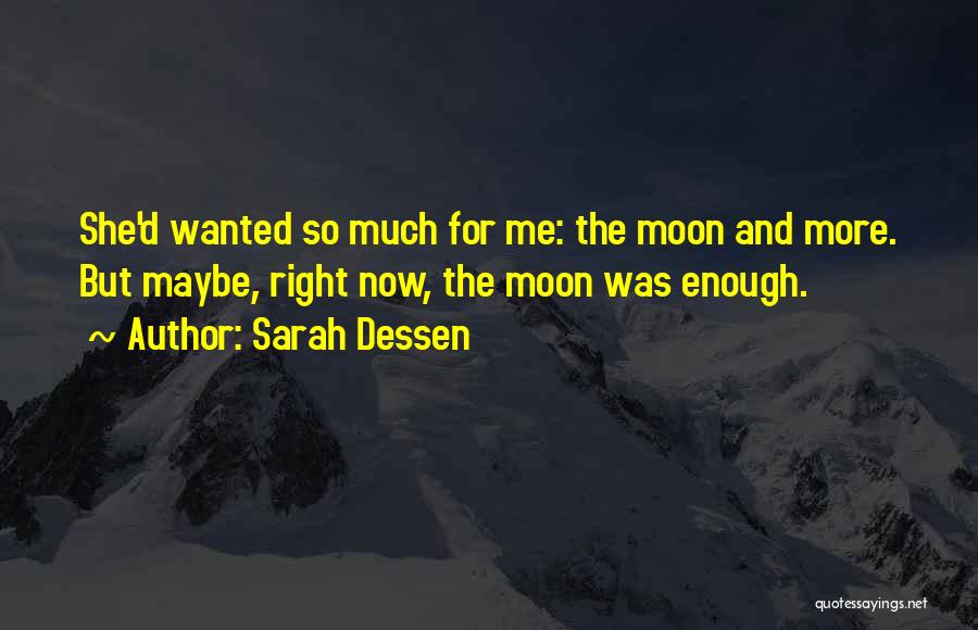 Sarah Dessen Quotes: She'd Wanted So Much For Me: The Moon And More. But Maybe, Right Now, The Moon Was Enough.