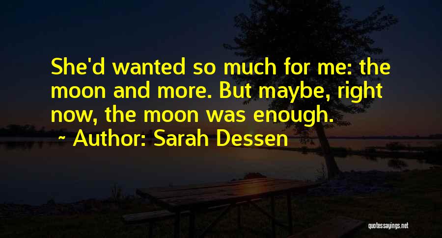 Sarah Dessen Quotes: She'd Wanted So Much For Me: The Moon And More. But Maybe, Right Now, The Moon Was Enough.