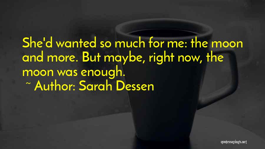 Sarah Dessen Quotes: She'd Wanted So Much For Me: The Moon And More. But Maybe, Right Now, The Moon Was Enough.